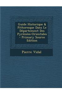 Guide Historique & Pittoresque Dans Le Departement Des Pyrenees-Orientales