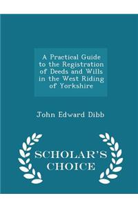 A Practical Guide to the Registration of Deeds and Wills in the West Riding of Yorkshire - Scholar's Choice Edition