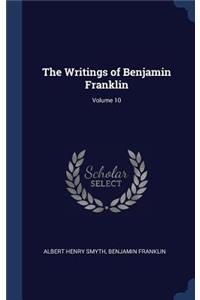 The Writings of Benjamin Franklin; Volume 10