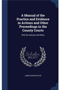 Manual of the Practice and Evidence in Actions and Other Proceedings in the County Courts