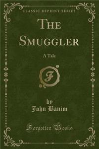 The Smuggler: A Tale (Classic Reprint)