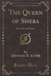 The Queen of Sheba: Her Life and Times (Classic Reprint)