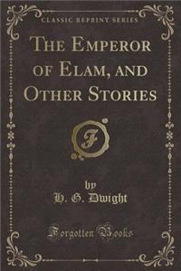 The Emperor of Elam, and Other Stories (Classic Reprint)