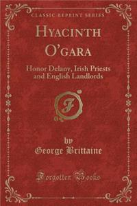 Hyacinth O'Gara: Honor Delany, Irish Priests and English Landlords (Classic Reprint)