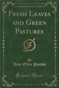 Fresh Leaves and Green Pastures (Classic Reprint)