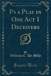 PS a Play in One Act I Deceivers (Classic Reprint)