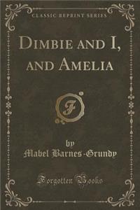 Dimbie and I, and Amelia (Classic Reprint)