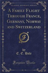 A Family Flight Through France, Germany, Norway and Switzerland (Classic Reprint)