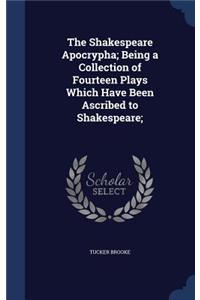 The Shakespeare Apocrypha; Being a Collection of Fourteen Plays Which Have Been Ascribed to Shakespeare;