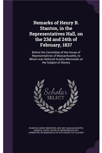 Remarks of Henry B. Stanton, in the Representatives Hall, on the 23d and 24th of February, 1837