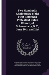 Two Hundredth Anniversary of the First Reformed Protestant Dutch Church, of Schenectady, N.Y., June 20th and 21st