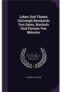 Leben Und Thaten Christoph Bernhards Von Galen, Bischofs Und Fürsten Von Münster