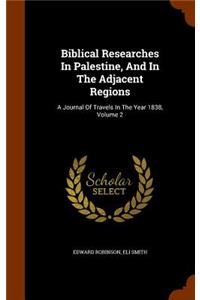 Biblical Researches In Palestine, And In The Adjacent Regions