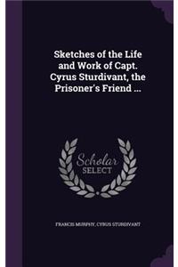 Sketches of the Life and Work of Capt. Cyrus Sturdivant, the Prisoner's Friend ...