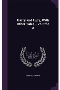 Harry and Lucy, with Other Tales .. Volume 2