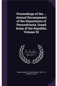Proceedings of the ... Annual Encampment of the Department of Pennsylvania, Grand Army of the Republic, Volume 52