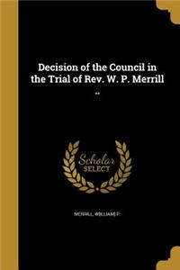 Decision of the Council in the Trial of Rev. W. P. Merrill ..