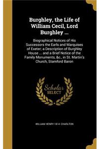 Burghley, the Life of William Cecil, Lord Burghley ...