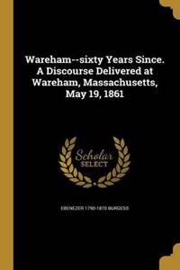Wareham--sixty Years Since. A Discourse Delivered at Wareham, Massachusetts, May 19, 1861