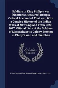 Soldiers in King Philip's war [electronic Resource] Being a Critical Account of That war, With a Concise History of the Indian Wars of New England From 1620-1677, Official Lists of the Soldiers of Massachusetts Colony Serving in Philip's war, and S