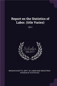 Report on the Statistics of Labor. (Title Varies)