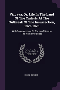 Vizcaya, Or, Life In The Land Of The Carlists At The Outbreak Of The Insurrection, 1872-1873