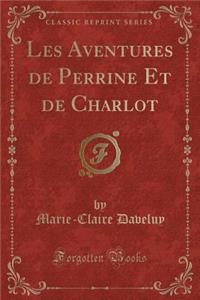 Les Aventures de Perrine Et de Charlot (Classic Reprint)