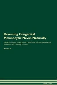 Reversing Congenital Melanocytic Nevus Naturally the Raw Vegan Plant-Based Detoxification & Regeneration Workbook for Healing Patients. Volume 2