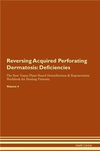 Reversing Acquired Perforating Dermatosis: Deficiencies The Raw Vegan Plant-Based Detoxification & Regeneration Workbook for Healing Patients. Volume 4