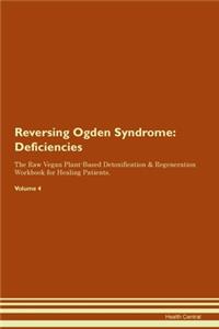 Reversing Ogden Syndrome: Deficiencies The Raw Vegan Plant-Based Detoxification & Regeneration Workbook for Healing Patients.Volume 4