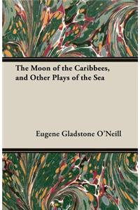 Moon of the Caribbees, and Other Plays of the Sea