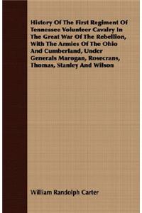 History of the First Regiment of Tennessee Volunteer Cavalry in the Great War of the Rebellion, with the Armies of the Ohio and Cumberland, Under Gene