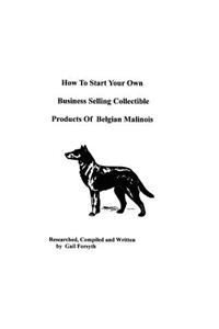 How To Start Your Own Business Selling Collectible Products Of Belgian Malinois