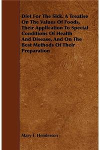 Diet For The Sick. A Treatise On The Values Of Foods, Their Application To Special Conditions Of Health And Disease, And On The Best Methods Of Their Preparation