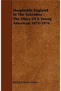 Hospitable England In The Seventies - The Diary Of A Young American 1875-1876