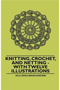 Knitting, Crochet, and Netting - With Twelve Illustrations