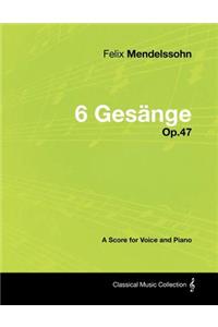 Felix Mendelssohn - 6 Gesange - Op.47 - A Score for Voice and Piano