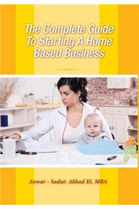 The Complete Guide to Starting a Home Based Business