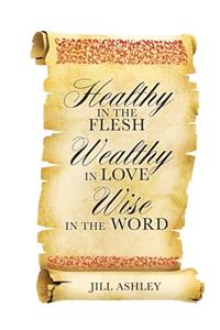 Healthy in the flesh Wealthy in love Wise in the word