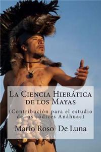 La Ciencia Hieratica de Los Mayas: (Contribucion Para El Estudio de Los Codices Anahuac)