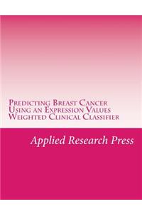 Predicting Breast Cancer Using an Expression Values Weighted Clinical Classifier