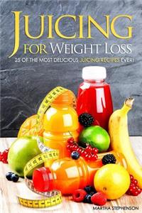 Juicing for Weight Loss - 25 of the Most Delicious Juicing Recipes Ever: Discover Juice Recipes That Heal