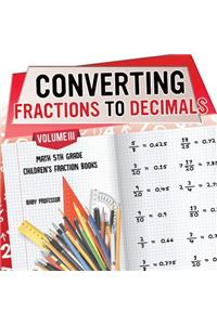 Converting Fractions to Decimals Volume III - Math 5th Grade Children's Fraction Books