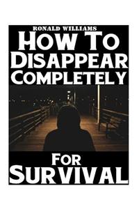 How To Disappear Completely For Survival