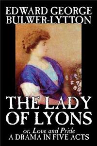 The Lady of Lyons -- A Drama in Five Acts by Edward George Bulwer-Lytton, Drama, English, Irish, Scottish, Welsh