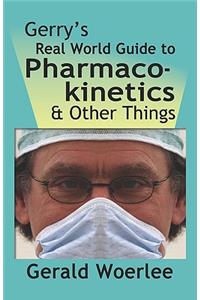 Gerry's Real World Guide to Pharmacokinetics & Other Things