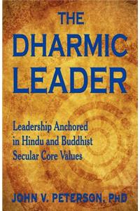The Dharmic Leader - Leadership Anchored in Hindu and Buddhist Secular Core Values