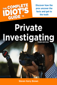 The Complete Idiot's Guide To Private Investigating, Third Edition
