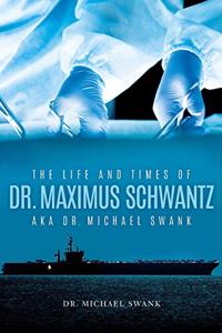 Life and Times of Dr. Maximus Schwantz Aka Dr. Michael Swank