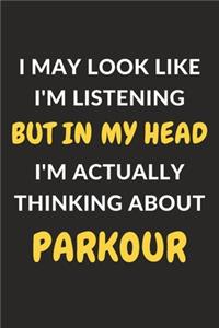 I May Look Like I'm Listening But In My Head I'm Actually Thinking About Parkour